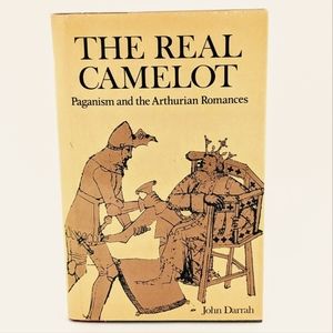 The Real Camelot: Paganism and the Arthurian Romances By John Darrah